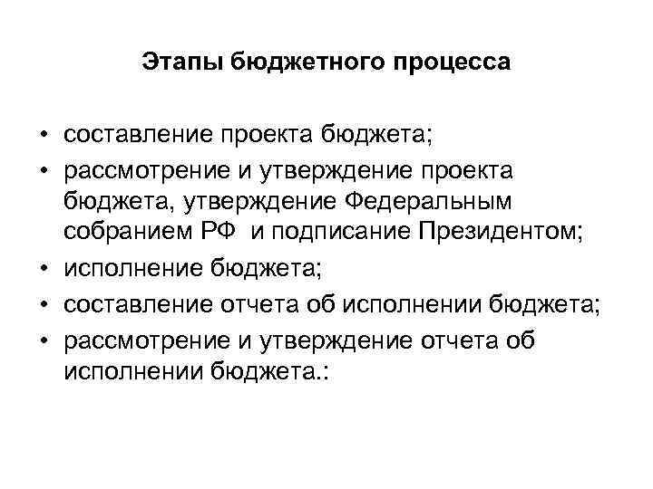 Этапы бюджетного процесса • составление проекта бюджета; • рассмотрение и утверждение проекта бюджета, утверждение