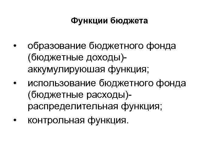 Функции бюджета • • • образование бюджетного фонда (бюджетные доходы)- аккумулируюшая функция; использование бюджетного