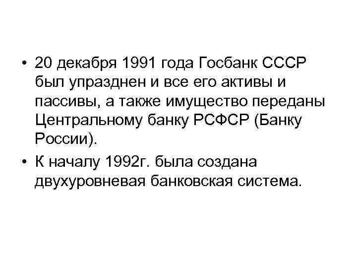  • 20 декабря 1991 года Госбанк СССР был упразднен и все его активы