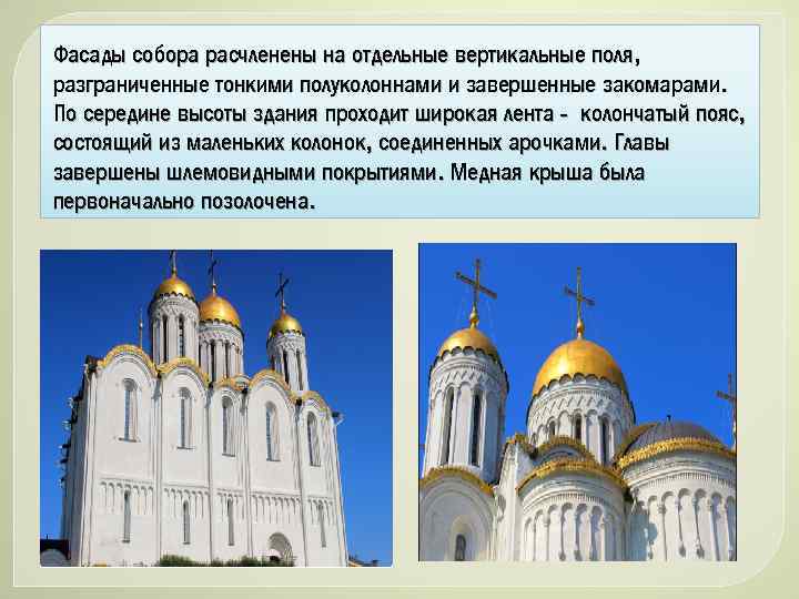 Фасады собора расчленены на отдельные вертикальные поля, разграниченные тонкими полуколоннами и завершенные закомарами. По