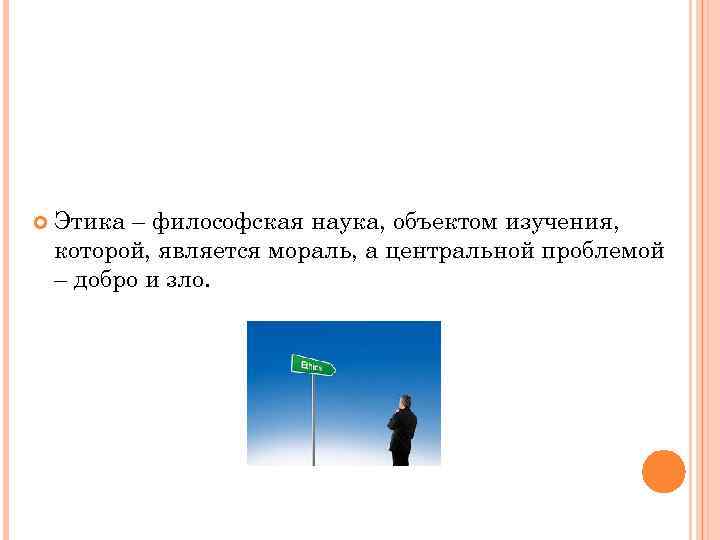  Этика – философская наука, объектом изучения, которой, является мораль, а центральной проблемой –