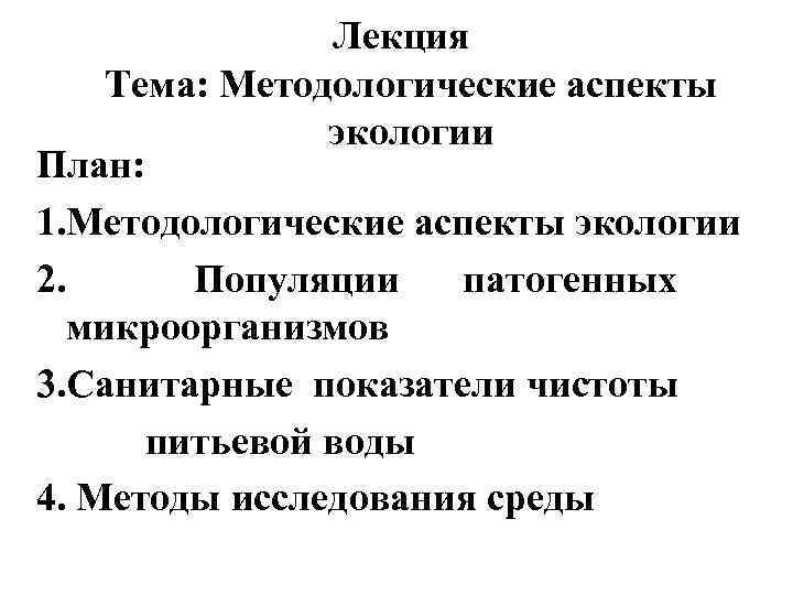  Лекция Тема: Методологические аспекты экологии План: 1. Методологические аспекты экологии 2. Популяции патогенных