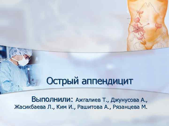 Острый аппендицит Выполнили: Ажгалиев Т. , Джунусова А. , Жасикбаева Л. , Ким И.