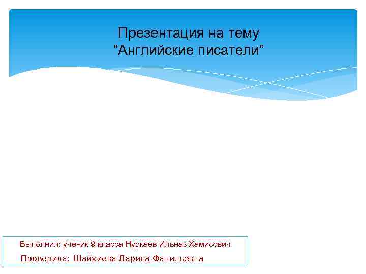 Презентация на тему “Английские писатели” Выполнил: ученик 9 класса Нуркаев Ильназ Хамисович Проверила: Шайхиева