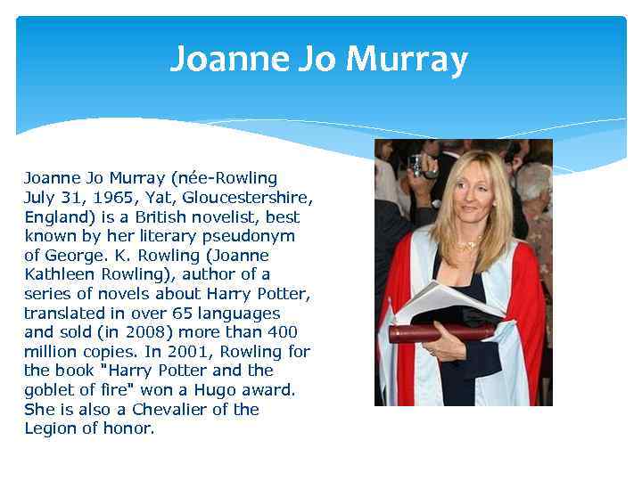 Joanne Jo Murray (née-Rowling July 31, 1965, Yat, Gloucestershire, England) is a British novelist,