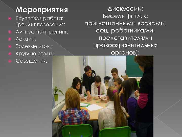 Мероприятия Групповая работа; Тренинг поведения; Личностный тренинг; Лекции; Ролевые игры; Круглые столы; Совещания. Дискуссии;