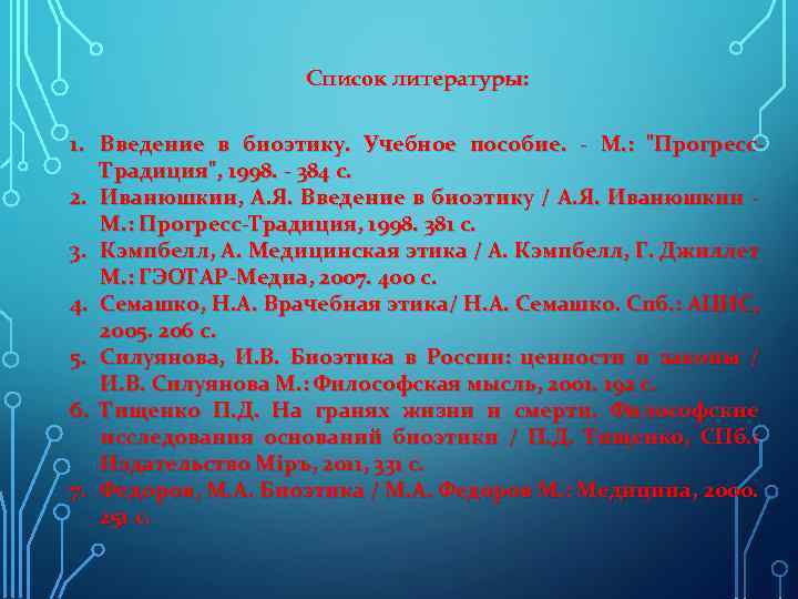 Список литературы: 1. Введение в биоэтику. Учебное пособие. - M. : 