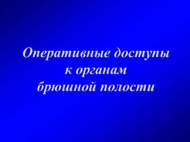 Оперативные доступы к органам брюшной полости 