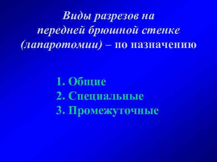 Виды разрезов на передней брюшной стенке (лапаротомии) – по назначению 1. Общие 2. Специальные