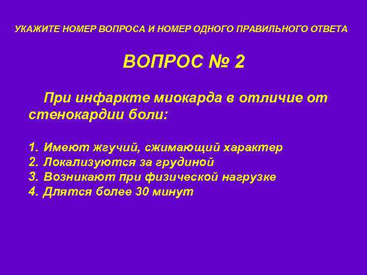 УКАЖИТЕ НОМЕР ВОПРОСА И НОМЕР ОДНОГО ПРАВИЛЬНОГО ОТВЕТА ВОПРОС № 2 При инфаркте миокарда