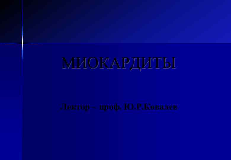 МИОКАРДИТЫ Лектор – проф. Ю. Р. Ковалев 