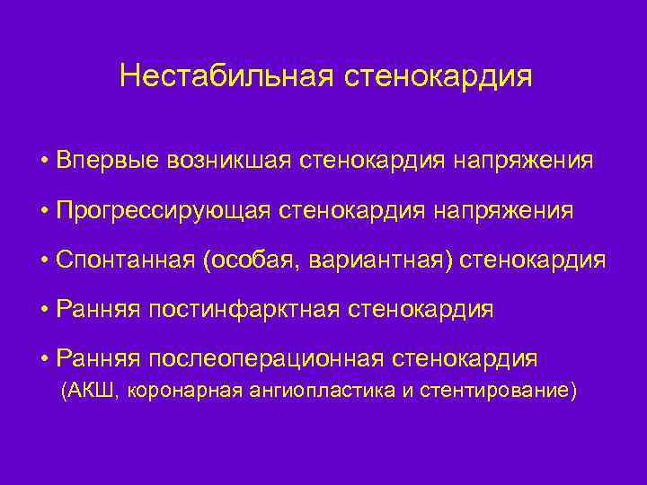 Нестабильная стенокардия • Впервые возникшая стенокардия напряжения • Прогрессирующая стенокардия напряжения • Спонтанная (особая,