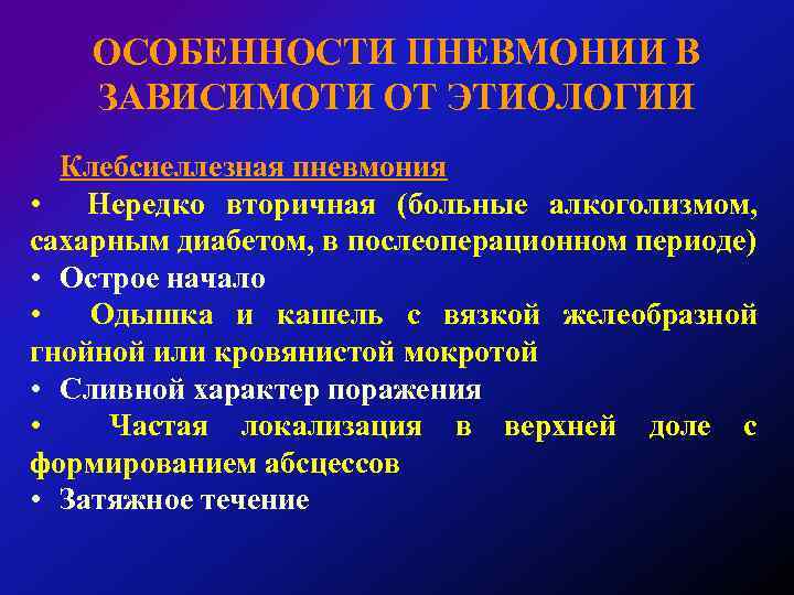 ОСОБЕННОСТИ ПНЕВМОНИИ В ЗАВИСИМОТИ ОТ ЭТИОЛОГИИ Клебсиеллезная пневмония • Нередко вторичная (больные алкоголизмом, сахарным