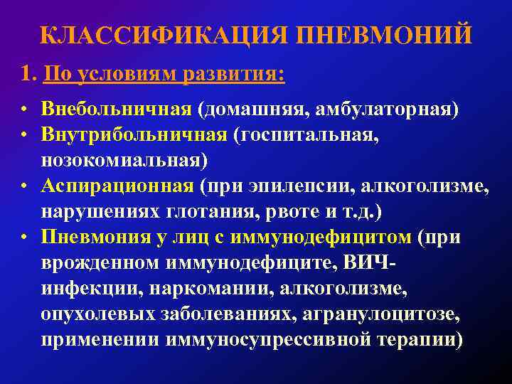 КЛАССИФИКАЦИЯ ПНЕВМОНИЙ 1. По условиям развития: • Внебольничная (домашняя, амбулаторная) • Внутрибольничная (госпитальная, нозокомиальная)