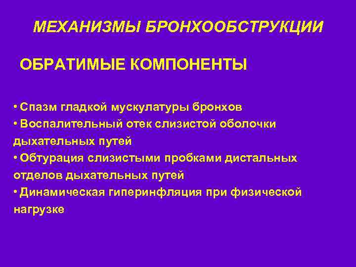 МЕХАНИЗМЫ БРОНХООБСТРУКЦИИ ОБРАТИМЫЕ КОМПОНЕНТЫ • Спазм гладкой мускулатуры бронхов • Воспалительный отек слизистой оболочки