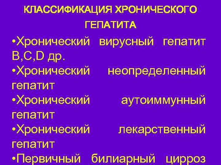 КЛАССИФИКАЦИЯ ХРОНИЧЕСКОГО ГЕПАТИТА • Хронический вирусный гепатит B, C, D др. • Хронический неопределенный