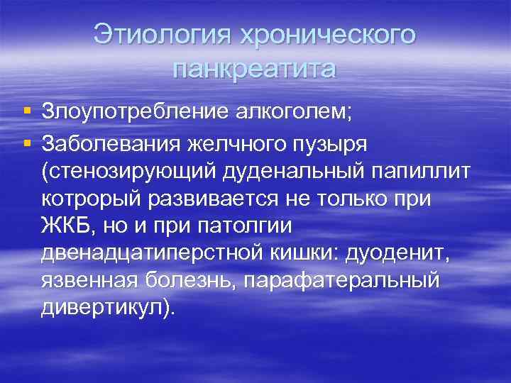 Этиология хронического панкреатита § Злоупотребление алкоголем; § Заболевания желчного пузыря (стенозирующий дуденальный папиллит котрорый
