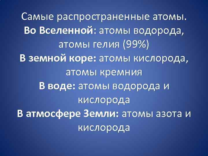 Самые распространенные атомы. Во Вселенной: атомы водорода, атомы гелия (99%) В земной коре: атомы