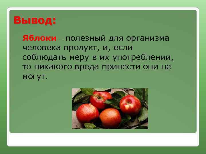 Вывод: Яблоки — полезный для организма человека продукт, и, если соблюдать меру в их