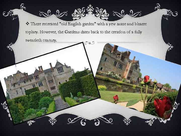 v There recreated "old English garden" with a yew maze and bizarre topiary. However,