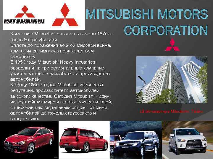 MITSUBISHI MOTORS CORPORATION Компанию Mitsubishi основал в начале 1870 -х годов Ятаро Ивасаки. Вплоть