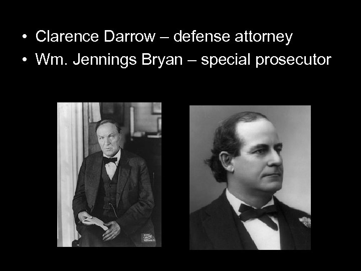  • Clarence Darrow – defense attorney • Wm. Jennings Bryan – special prosecutor