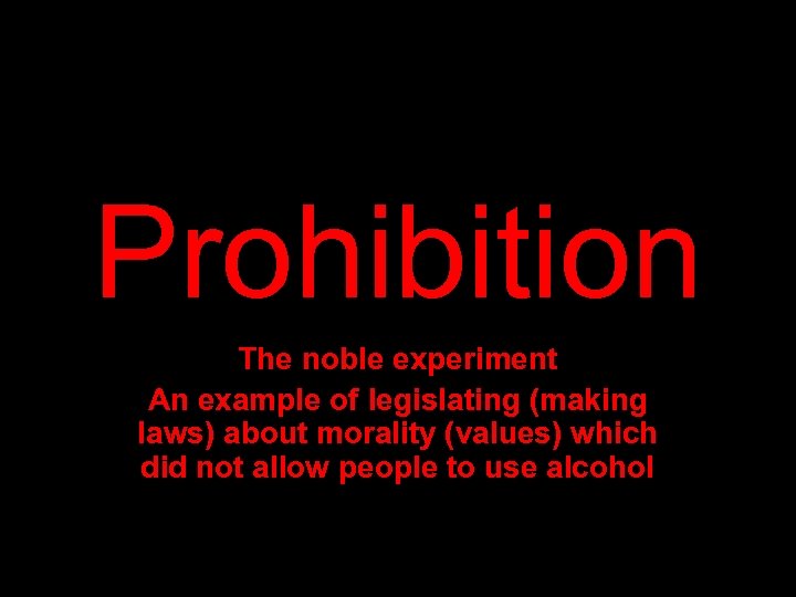 Prohibition The noble experiment An example of legislating (making laws) about morality (values) which