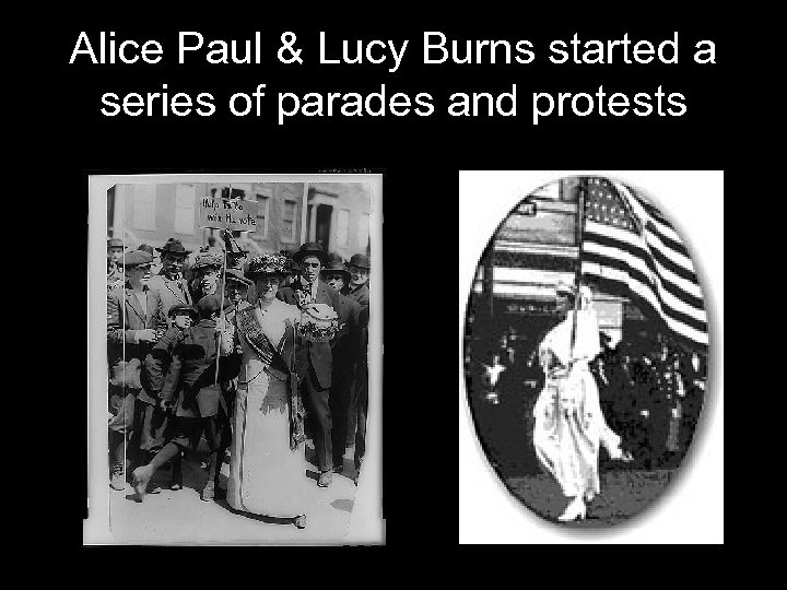 Alice Paul & Lucy Burns started a series of parades and protests 