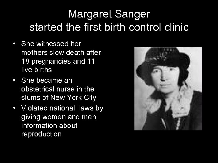 Margaret Sanger started the first birth control clinic • She witnessed her mothers slow