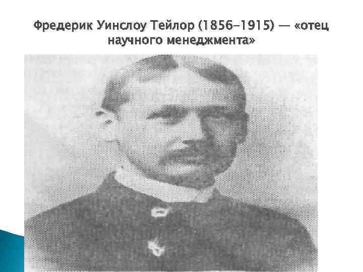 Фредерик Уинслоу Тейлор (1856 -1915) — «отец научного менеджмента» 