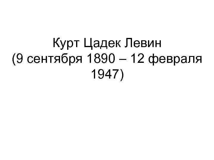Курт Цадек Левин (9 сентября 1890 – 12 февраля 1947) 