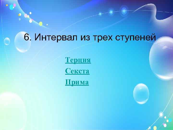 6. Интервал из трех ступеней Терция Секста Прима 