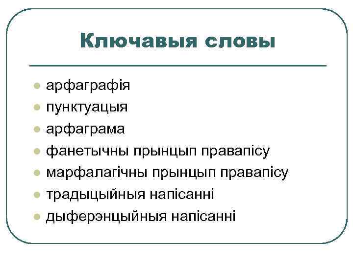 Ключавыя словы l l l l арфаграфія пунктуацыя арфаграма фанетычны прынцып правапісу марфалагічны прынцып