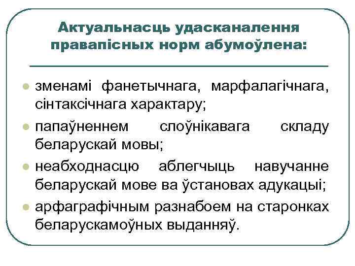 Актуальнасць удасканалення правапісных норм абумоўлена: l l зменамі фанетычнага, марфалагічнага, сінтаксічнага характару; папаўненнем слоўнікавага