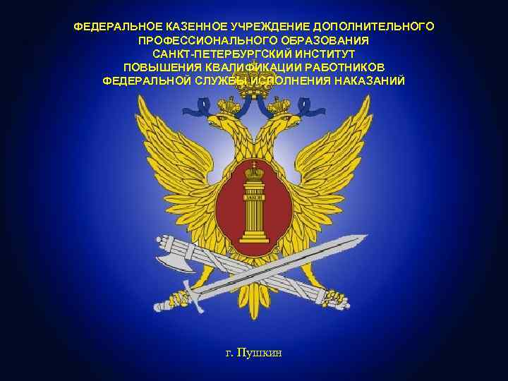 ФЕДЕРАЛЬНОЕ КАЗЕННОЕ УЧРЕЖДЕНИЕ ДОПОЛНИТЕЛЬНОГО ПРОФЕССИОНАЛЬНОГО ОБРАЗОВАНИЯ САНКТ-ПЕТЕРБУРГСКИЙ ИНСТИТУТ ПОВЫШЕНИЯ КВАЛИФИКАЦИИ РАБОТНИКОВ ФЕДЕРАЛЬНОЙ СЛУЖБЫ ИСПОЛНЕНИЯ