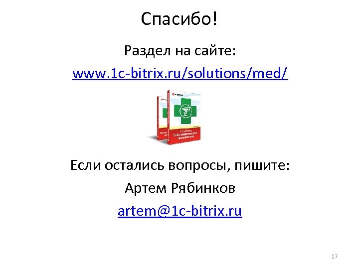 Спасибо! Раздел на сайте: www. 1 c-bitrix. ru/solutions/med/ Если остались вопросы, пишите: Артем Рябинков