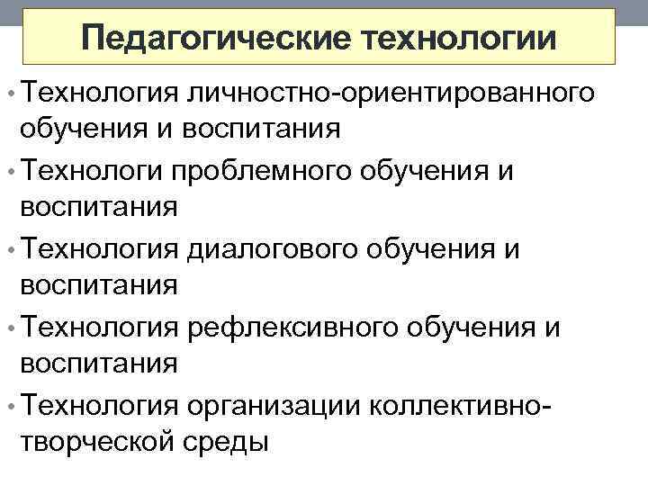 Педагогические технологии • Технология личностно-ориентированного обучения и воспитания • Технологи проблемного обучения и воспитания