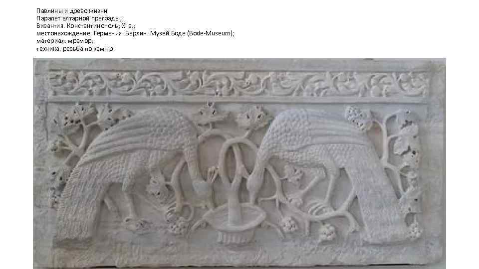 Павлины и древо жизни Парапет алтарной преграды; Византия. Константинополь; XI в. ; местонахождение: Германия.