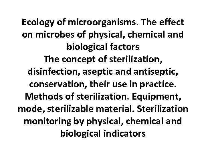 Ecology of microorganisms. The effect on microbes of physical, chemical and biological factors The
