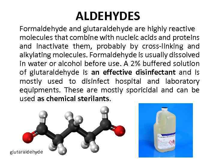 ALDEHYDES Formaldehyde and glutaraldehyde are highly reactive molecules that combine with nucleic acids and