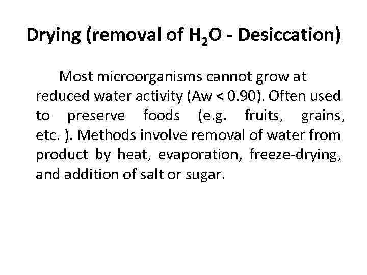 Drying (removal of H 2 O - Desiccation) Most microorganisms cannot grow at reduced