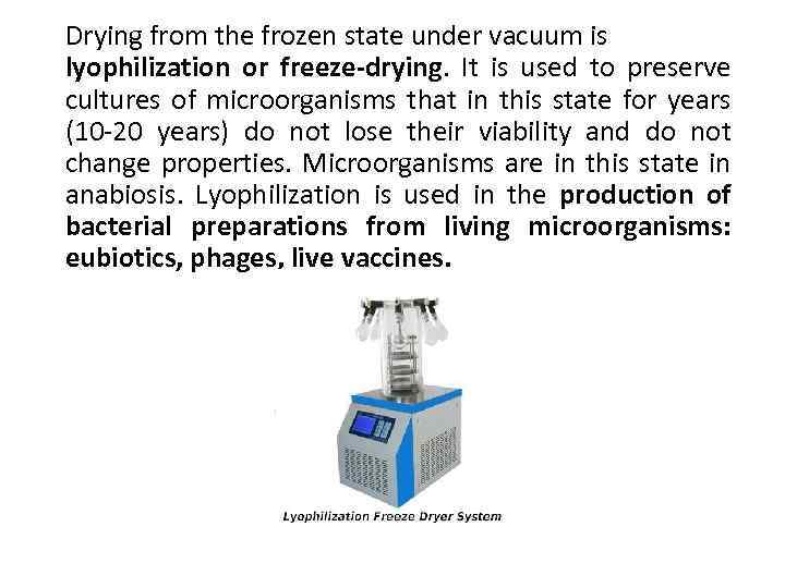 Drying from the frozen state under vacuum is lyophilization or freeze-drying. It is used