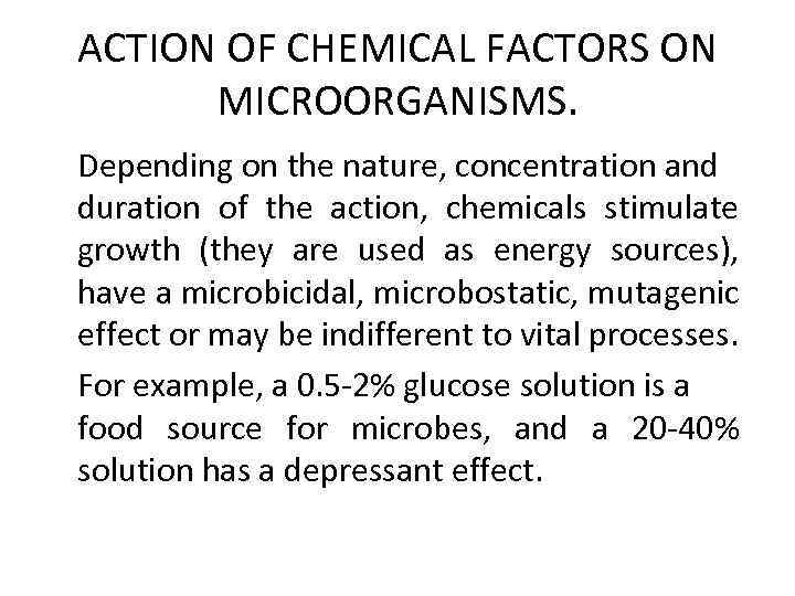 ACTION OF CHEMICAL FACTORS ON MICROORGANISMS. Depending on the nature, concentration and duration of