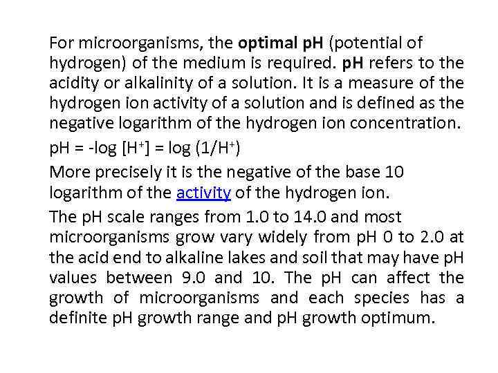 For microorganisms, the optimal p. H (potential of hydrogen) of the medium is required.