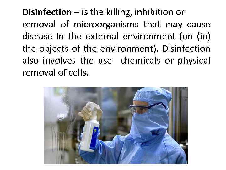 Disinfection – is the killing, inhibition or removal of microorganisms that may cause disease