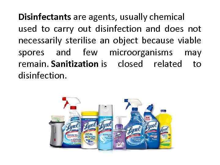 Disinfectants are agents, usually chemical used to carry out disinfection and does not necessarily