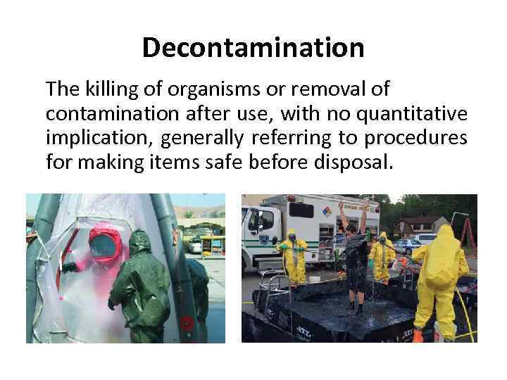 Decontamination The killing of organisms or removal of contamination after use, with no quantitative