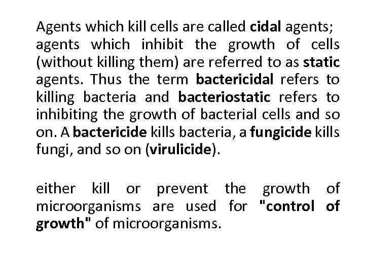 Agents which kill cells are called cidal agents; agents which inhibit the growth of