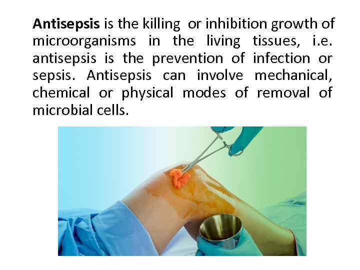 Antisepsis is the killing or inhibition growth of microorganisms in the living tissues, i.