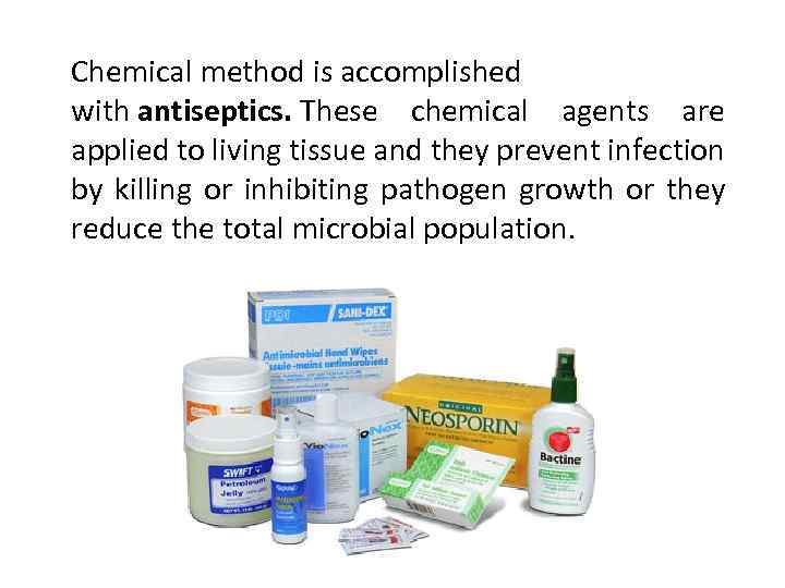 Chemical method is accomplished with antiseptics. These chemical agents are applied to living tissue